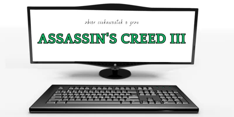 Assassin's Creed 3: 10 fascynujących ciekawostek o grze